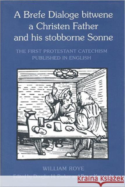 William Roye a Brefe Dialoge B: The First Protestant Catechism Published in English Roye, William 9780802043894 University of Toronto Press