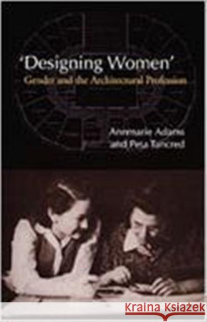 'Designing Women': Gender and the Architectural Profession Adams, Annmarie 9780802044174 University of Toronto Press