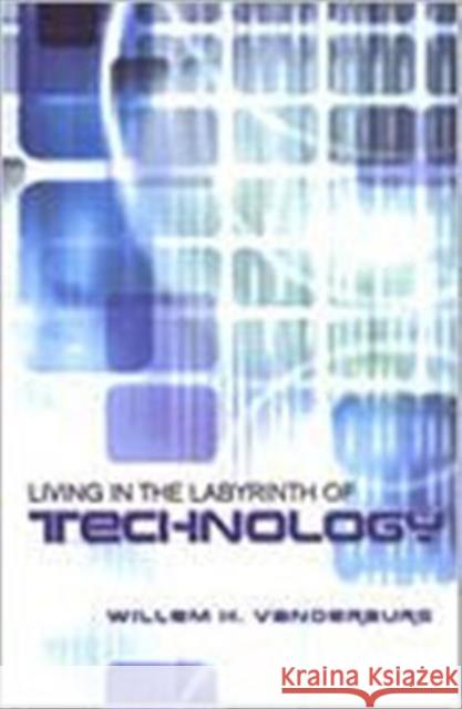 Living in the Labyrinth of Technology Willem H. Vanderburg 9780802044327 UNIVERSITY OF TORONTO PRESS