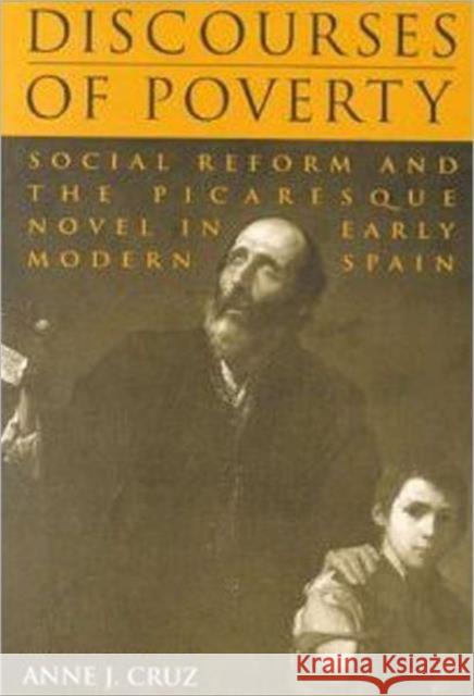 Discourses of Poverty: Social Reform and the Picaresque Novel in Early Modern Spain Cruz, Anne 9780802044396