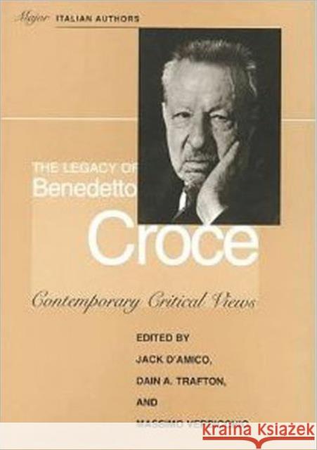 The Legacy of Benedetto Croce : Contemporary Critical Views Jack D'Amico Dain A. Trafton Massimo Verdicchio 9780802044846