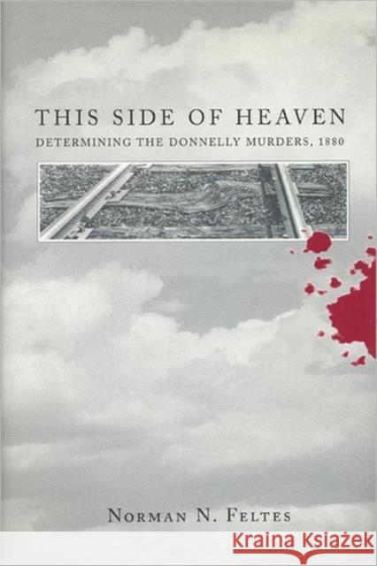 This Side of Heaven: Determining the Donnelly Murders, 1880 Feltes, Norman N. 9780802044860 University of Toronto Press