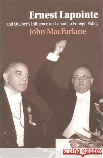 Ernest Lapointe and Quebec's Influence on Canada's Foreign Policy John MacFarlane 9780802044877 University of Toronto Press