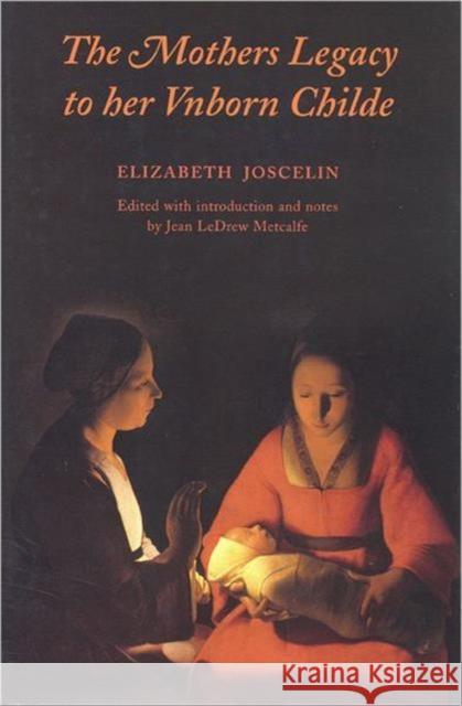 The Mothers Legacy to Her Vnborn Childe Elizabeth Joscelin Jean Metcalfe Elizabeth Jocelin 9780802046949 University of Toronto Press