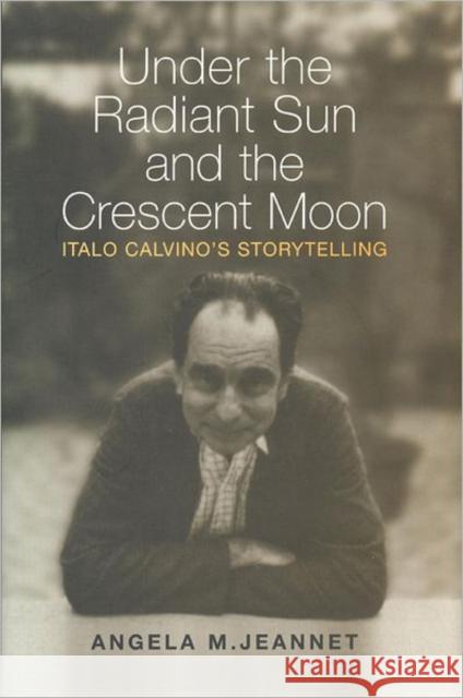 Under the Radiant Sun and the Crescent Moon: Italo Calvino's Storytelling Jeannet, Angela M. 9780802047243 University of Toronto Press