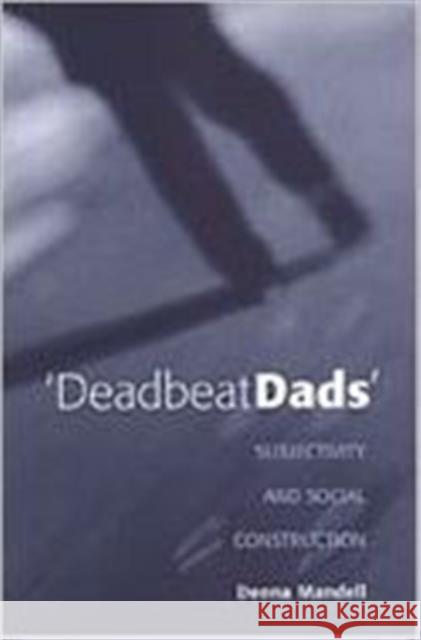 Deadbeat Dads: Subjectivity and Social Construction Mandell, Deena 9780802047656 University of Toronto Press