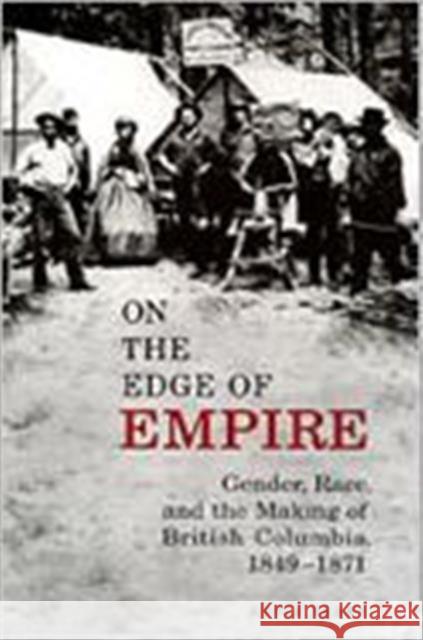 On the Edge of Empire: Gender, Race, and the Making of British Columbia, 1849-1871 Perry, Adele 9780802047977 University of Toronto Press