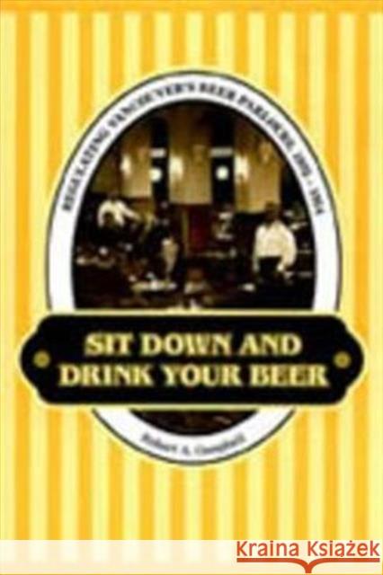 Sit Down and Drink Your Beer: Regulating Vancouver's Beer Parlours, 1925-1954 Campbell, Robert A. 9780802048547 University of Toronto Press