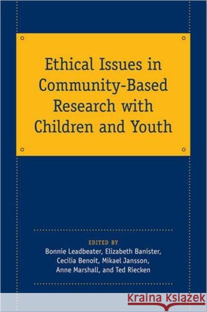 Ethical Issues in Community-Based Research with Children and Youth Bonnie Leadbeater Elizabeth Banister Cecilia Benoit 9780802048820 University of Toronto Press