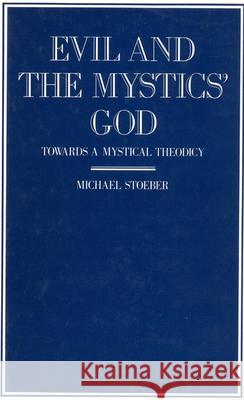 Evil and the Mystics' God: Towards a Mystical Theodicy Michael Stoeber 9780802050007 University of Toronto Press
