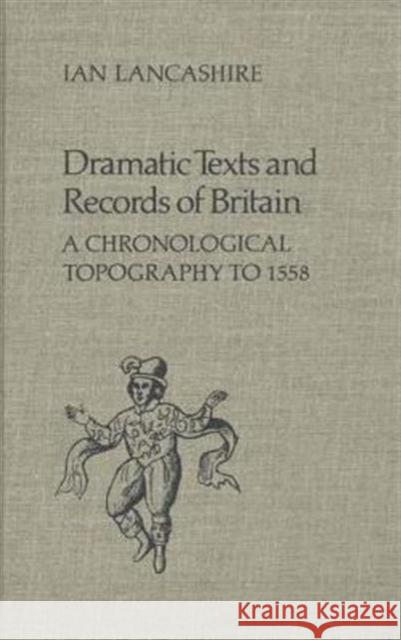 Dramatic Texts and Records of Britain: A Chronological Topography Lancashire, Ian 9780802055927 University of Toronto Press