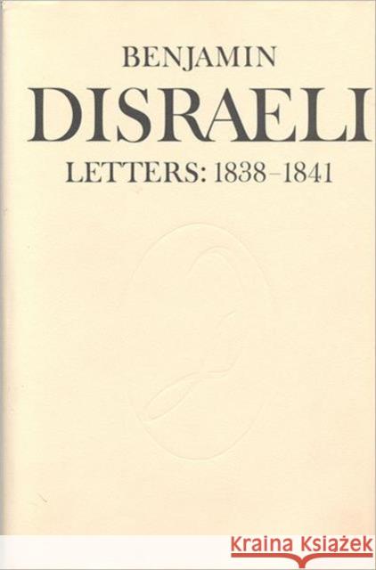 Benjamin Disraeli Letters: 1838-1841, Volume 3 Disraeli, Benjamin 9780802057365 University of Toronto Press