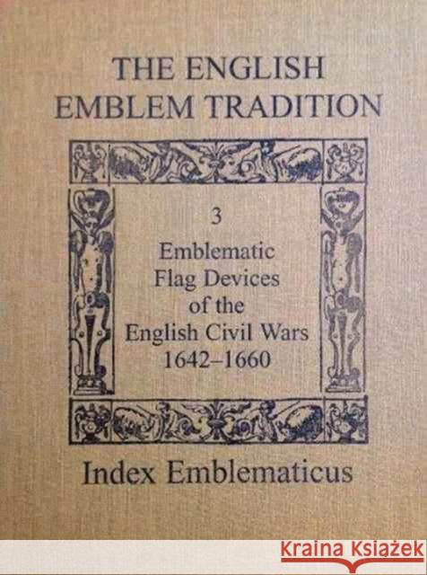 The English Emblem Tradition: Volume 3: Emblematic Flag Devices of the English Civil Wars, 1642-1660 Young, Alan R. 9780802057396 University of Toronto Press