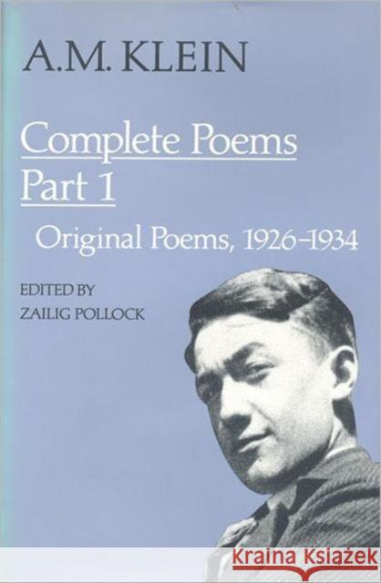 A.M. Klein: Complete Poems: Part I: Original Poems 1926-1934; Part II: Original Poems 1937-1955 and Poetry Translations (Collected Works of A.M. K Klein, A. M. 9780802058027 University of Toronto Press