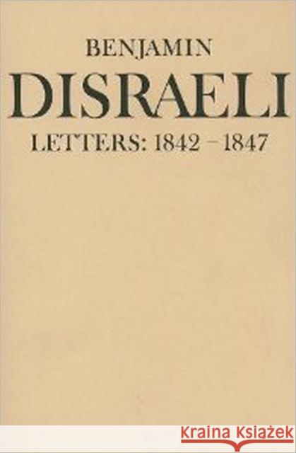 Benjamin Disraeli Letters: 1842-1847, Volume IV Disraeli, Benjamin 9780802058102 UNIVERSITY OF TORONTO PRESS