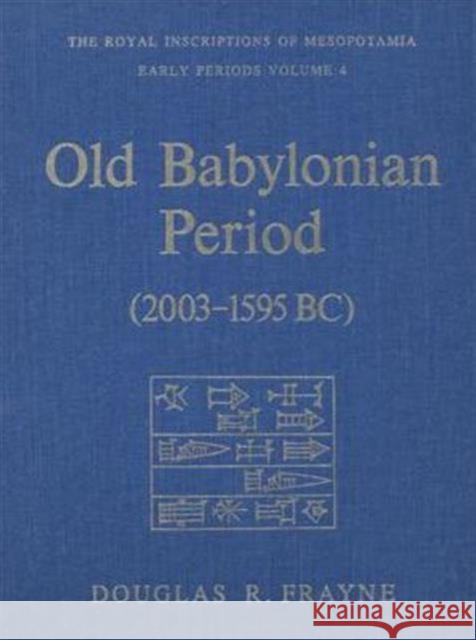 Old Babylonian Period (2003-1595 B.C.): Early Periods, Volume 4 Frayne, Douglas 9780802058737 University of Toronto Press