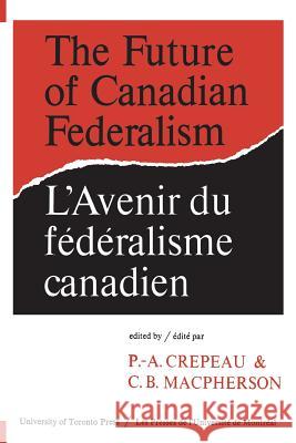 The Future of Canadian Federalism/L'Avenir du federalisme canadien Crepeau, Paul-Andre 9780802060433 University of Toronto Press, Scholarly Publis