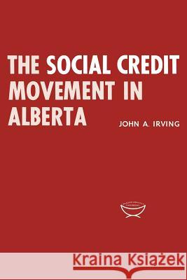 The Social Credit Movement in Alberta John A. Irving 9780802060846 University of Toronto Press, Scholarly Publis