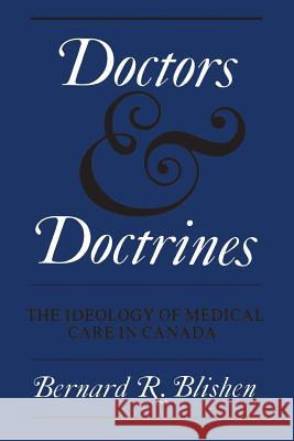 Doctors and Doctrines: The Ideology of Medical Care in Canada Bernard R. Blishen 9780802061058 University of Toronto Press, Scholarly Publis