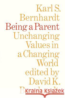 Being a Parent: Unchanging Values in a Changing World Karl S. Bernhardt David K. Bernhardt 9780802061065 University of Toronto Press, Scholarly Publis