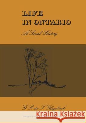 Life in Ontario: A Social History G. P. Det Glazebrook 9780802061164 University of Toronto Press, Scholarly Publis