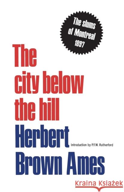 The city below the hill: The slums of Montreal, 1897 Ames, Herbert Brown 9780802061423 University of Toronto Press, Scholarly Publis