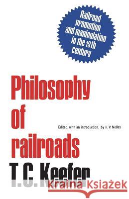 Philosophy of railroads and other essays: Railroad promotion and manipulation in the 19th century Keefer, T. C. 9780802061577 University of Toronto Press, Scholarly Publis