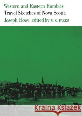 Western and Eastern Rambles: Travel Sketches of Nova Scotia Joseph Howe M. G. Parks 9780802061836 University of Toronto Press, Scholarly Publis