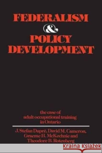 Federalism and Policy Development: The Case of Adult Occupational Training in Ontario Dupre, J. Stefan 9780802062116 University of Toronto Press