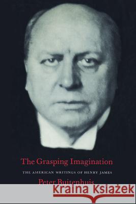 The Grasping Imagination: The American Writings of Henry James Peter Martinus Buitenhuis 9780802062253 University of Toronto Press, Scholarly Publis