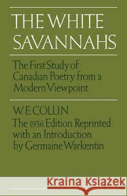 The White Savannahs: The First Study of Canadian Poetry from a Modern Viewpoint W. E. Collin Germaine Warkentin Douglas Lochhead 9780802062413 University of Toronto Press, Scholarly Publis