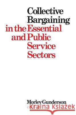 Collective Bargaining in the Essential and Public Service Sectors: Proceedings of a conference held on 3 and 4 April 1975, organized by David Beatty t Gunderson, Morley 9780802062833