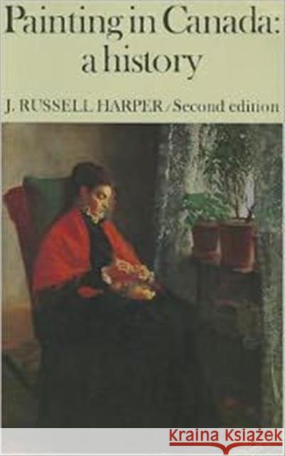 Painting in Canada: A History Harper, John Russell 9780802063076