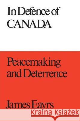 In Defence of Canada Volume III: Peacemaking and Deterrence James Eayrs 9780802063281 University of Toronto Press, Scholarly Publis