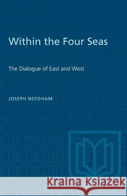Within the Four Seas: The Dialogue of East and West Joseph Needham 9780802063601