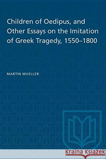 Children of Oedipus and Other Essays on the Imitation of Greek Tragedy 1550-1800 Martin Mueller 9780802063816 University of Toronto Press