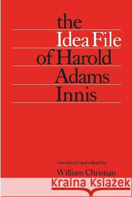 The Idea File of Harold Adams Innis William Christian 9780802063823