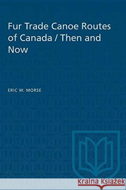 Fur Trade Canoe Routes of Canada Eric Wilton Morse 9780802063847 University of Toronto Press