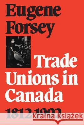 Trade Unions in Canada 1812-1902 Eugene a. Forsey 9780802063885 University of Toronto Press, Scholarly Publis