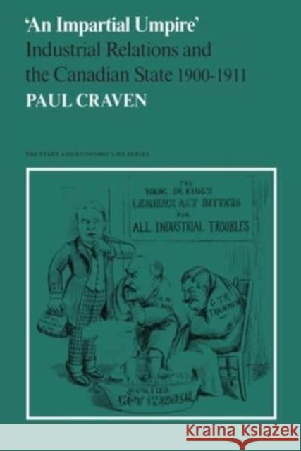 'An Impartial Umpire': Industrial Relations and the Canadian State 1900-1911 Paul Craven   9780802064011