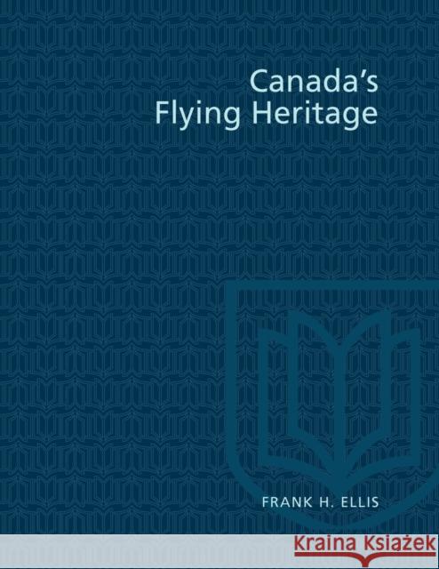 Canada's Flying Heritage Frank H. Ellis 9780802064172 University of Toronto Press