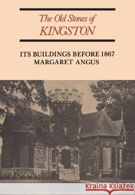 The Old Stones of Kingston: Its Buildings Before 1867 (Revised) Angus, Margaret 9780802064196 University of Toronto Press