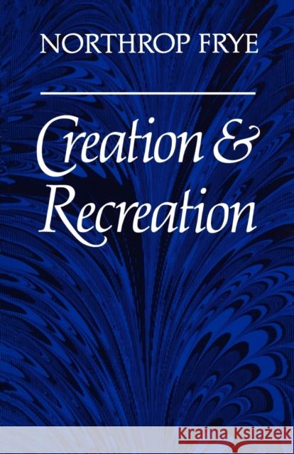 Creation and Recreation Northrop Frye 9780802064226