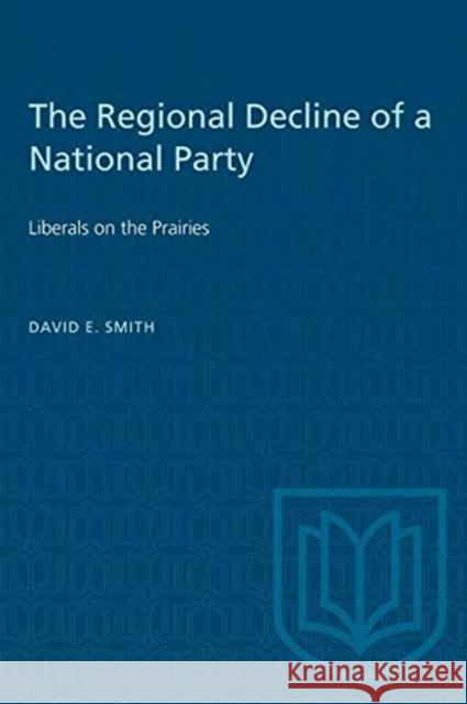 The Regional Decline of a National Party David E. Smith 9780802064301 University of Toronto Press