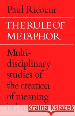 The Rule of Metaphor: Multi-Disciplinary Studies of the Creation of Meaning in Language Paul Rico Paul Ricoeur Robert Czerny 9780802064479