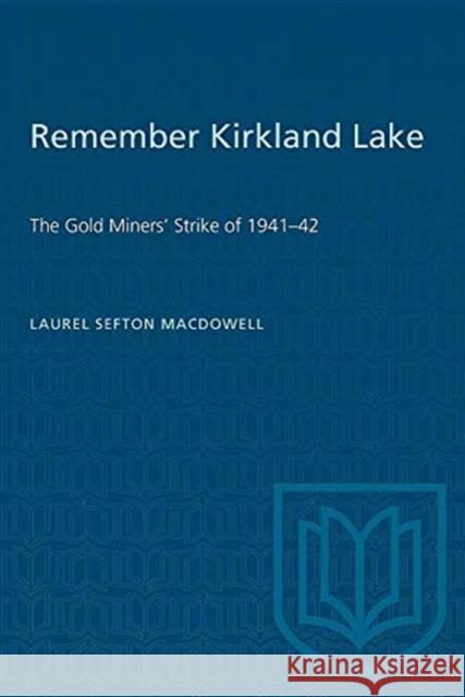 REMEMBER KIRKLAND LAKE THE GOLD MINEP  9780802064578 TORONTO UNIVERSITY PRESS