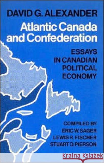 Atlantic Canada & Confederation David G. Alexander Eric W. Sager Lewis R. Fischer 9780802065124 University of Toronto Press