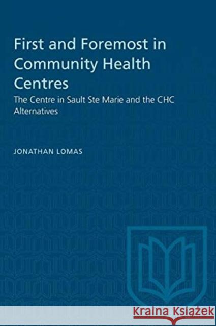 First and Foremost in Community Health Centres Jonathan Lomas 9780802065322 University of Toronto Press
