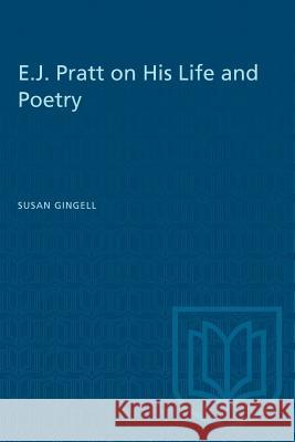E.J. Pratt on His Life and Poetry Susan Gingell 9780802065674 University of Toronto Press
