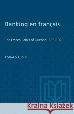 Banking en Francais: French Banks of Quebec, 1835-1925 Ronald Rudin 9780802065797 University of Toronto Press